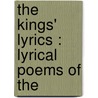 The Kings' Lyrics : Lyrical Poems Of The by Unknown