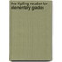 The Kipling Reader For Elementary Grades
