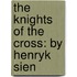 The Knights Of The Cross: By Henryk Sien