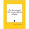The Known And The Unknowable In Religion door Charles Carroll Everett