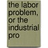 The Labor Problem, Or The Industrial Pro