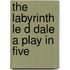 The Labyrinth  Le D Dale  A Play In Five