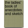 The Ladies' Book Of Anecdotes And Sketch door Onbekend