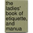 The Ladies' Book Of Etiquette, And Manua