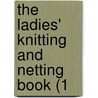 The Ladies' Knitting And Netting Book (1 door Onbekend