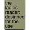 The Ladies' Reader: Designed For The Use door Onbekend