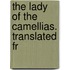 The Lady Of The Camellias. Translated Fr