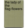 The Lady Of The Flag-Flowers by Unknown