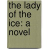 The Lady Of The Ice: A Novel door Onbekend