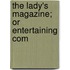 The Lady's Magazine; Or Entertaining Com