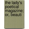The Lady's Poetical Magazine; Or, Beauti door Onbekend
