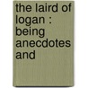 The Laird Of Logan : Being Anecdotes And by William Motherwell