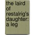 The Laird Of Restalrig's Daughter: A Leg