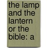The Lamp And The Lantern Or The Bible: A door Onbekend