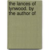 The Lances Of Lynwood. By The Author Of by Charlotte Mary Yonge