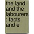 The Land And The Labourers : Facts And E
