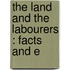 The Land And The Labourers : Facts And E