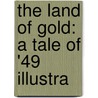 The Land Of Gold: A Tale Of '49 Illustra by Unknown