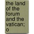 The Land Of The Forum And The Vatican; O