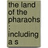 The Land Of The Pharaohs : Including A S