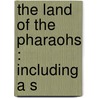 The Land Of The Pharaohs : Including A S door Richard Lovett