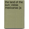 The Land Of The Sun; Vistas Mexicanas [A door Christian Reid