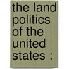 The Land Politics Of The United States : by James Clarke Welling