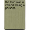 The Land War In Ireland: Being A Persona by Wilfrid Scawen Blunt
