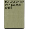 The Land We Live In: A Pictorial And Lit door Onbekend