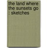 The Land Where The Sunsets Go : Sketches door Orville Henry Leonard