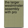 The Larger Westminster Assembly With Pro by Unknown