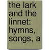 The Lark And The Linnet: Hymns, Songs, A by Eliza Lee Follen