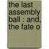 The Last Assembly Ball : And, The Fate O