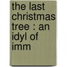 The Last Christmas Tree : An Idyl Of Imm door James Lane Allen