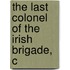 The Last Colonel Of The Irish Brigade, C