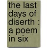The Last Days Of Diserth : A Poem In Six door William Gayer Starbuck