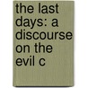 The Last Days: A Discourse On The Evil C door Edward Irving