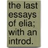 The Last Essays Of Elia; With An Introd.