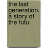 The Last Generation, A Story Of The Futu by James Elroy Flecker