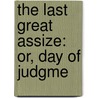 The Last Great Assize: Or, Day Of Judgme by Unknown