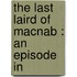The Last Laird Of Macnab : An Episode In