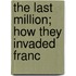 The Last Million; How They Invaded Franc