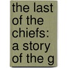 The Last Of The Chiefs: A Story Of The G door Onbekend