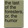 The Last Of The Foresters, Or, The Humor door John Esten Cooke