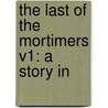 The Last Of The Mortimers V1: A Story In by Unknown