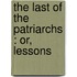 The Last Of The Patriarchs : Or, Lessons