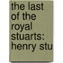 The Last Of The Royal Stuarts: Henry Stu