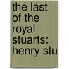 The Last Of The Royal Stuarts: Henry Stu door Herbert M. 1870-1948 Vaughan