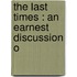 The Last Times : An Earnest Discussion O