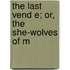 The Last Vend E; Or, The She-Wolves Of M